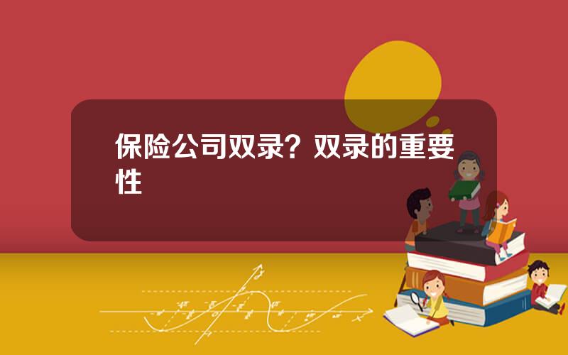 保险公司双录？双录的重要性