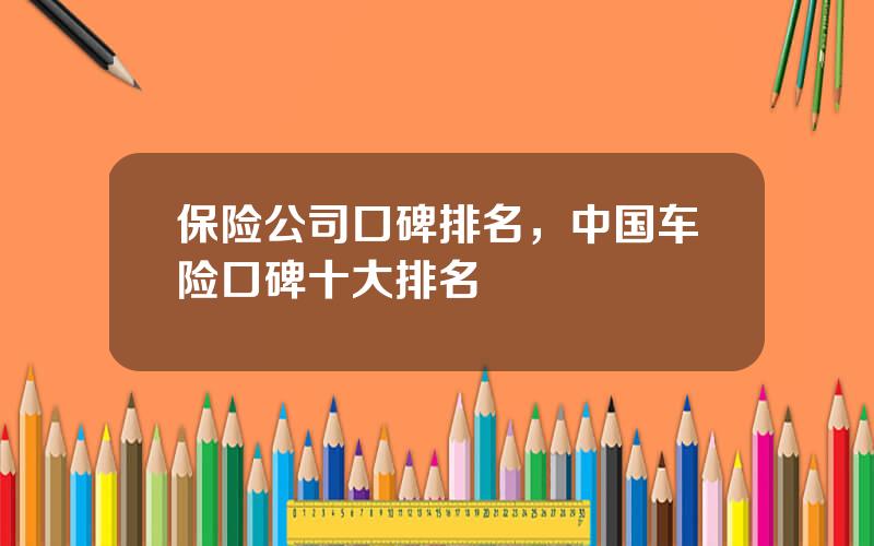 保险公司口碑排名，中国车险口碑十大排名