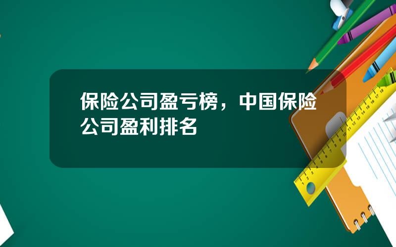 保险公司盈亏榜，中国保险公司盈利排名