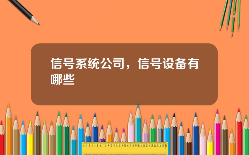 信号系统公司，信号设备有哪些