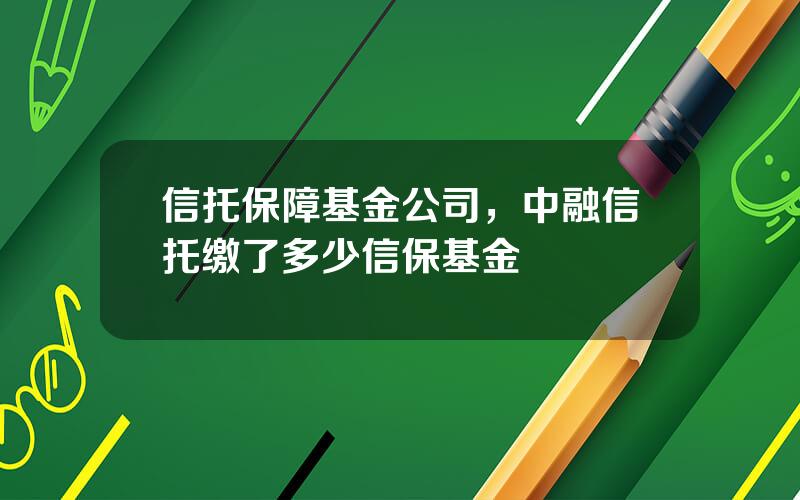 信托保障基金公司，中融信托缴了多少信保基金