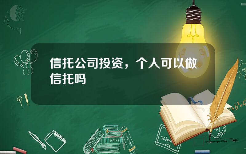 信托公司投资，个人可以做信托吗