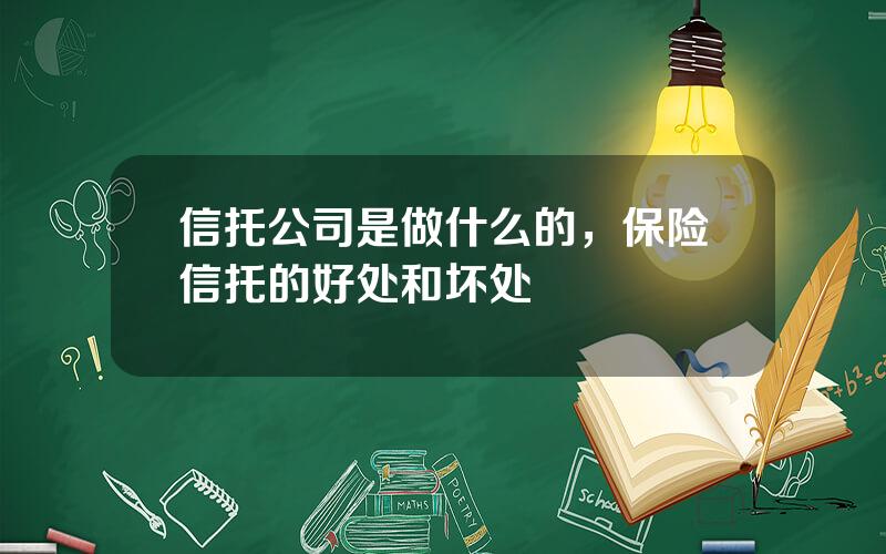 信托公司是做什么的，保险信托的好处和坏处