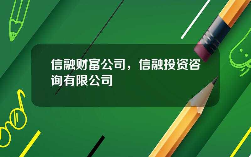 信融财富公司，信融投资咨询有限公司