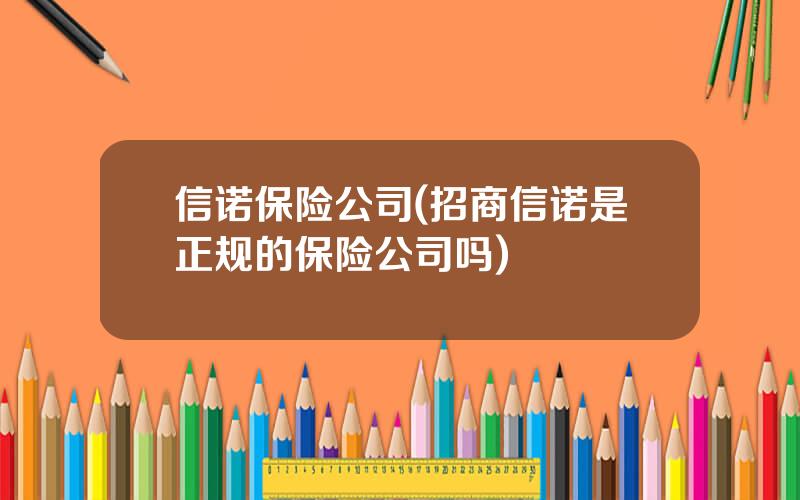 信诺保险公司(招商信诺是正规的保险公司吗)