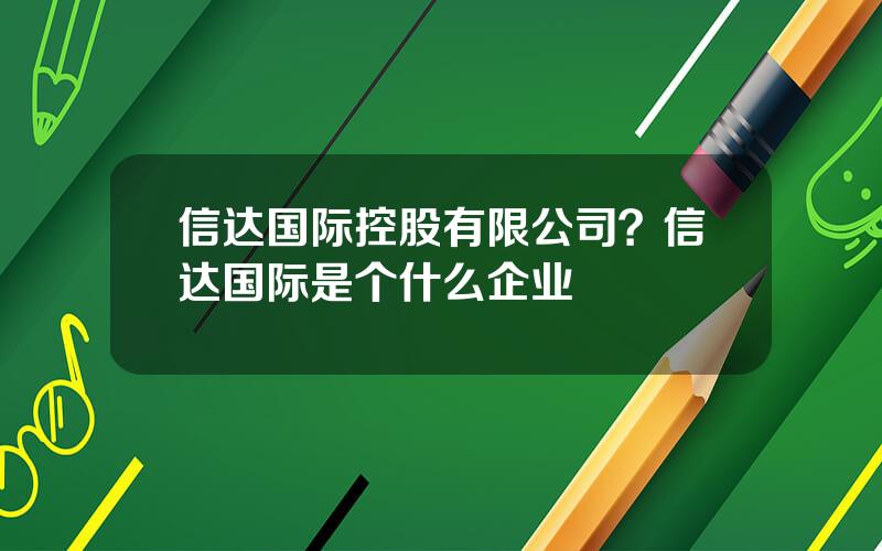 信达国际控股有限公司？信达国际是个什么企业