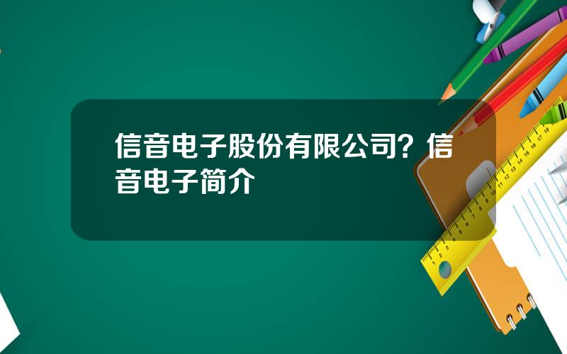 信音电子股份有限公司？信音电子简介