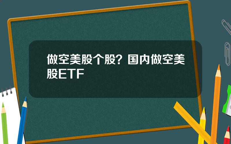 做空美股个股？国内做空美股ETF