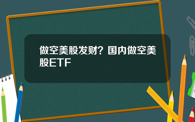 做空美股发财？国内做空美股ETF