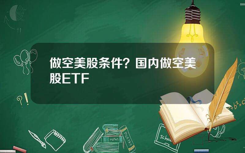 做空美股条件？国内做空美股ETF