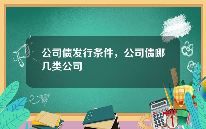 公司债发行条件，公司债哪几类公司