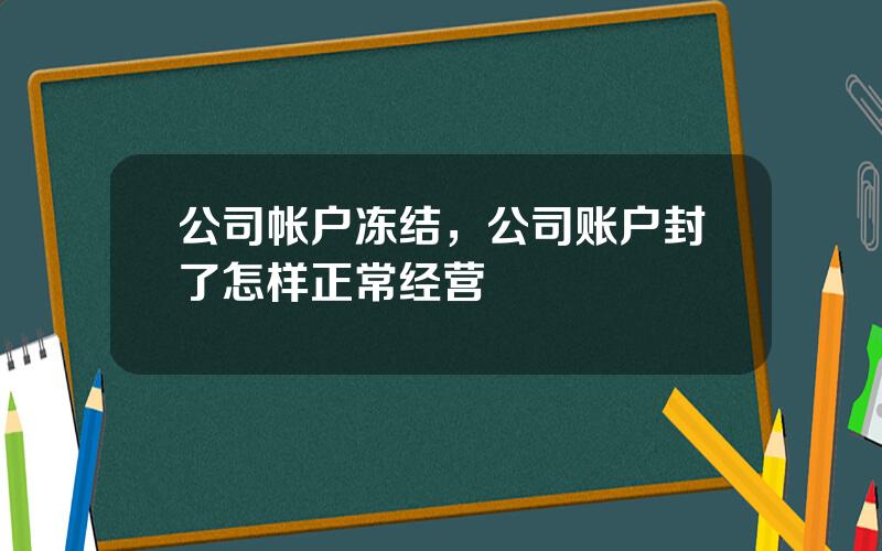 公司帐户冻结，公司账户封了怎样正常经营