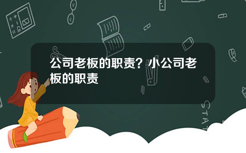 公司老板的职责？小公司老板的职责