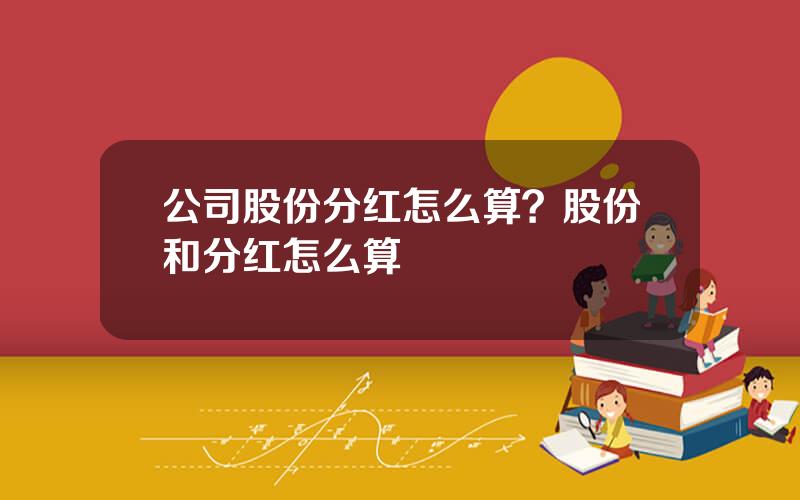 公司股份分红怎么算？股份和分红怎么算