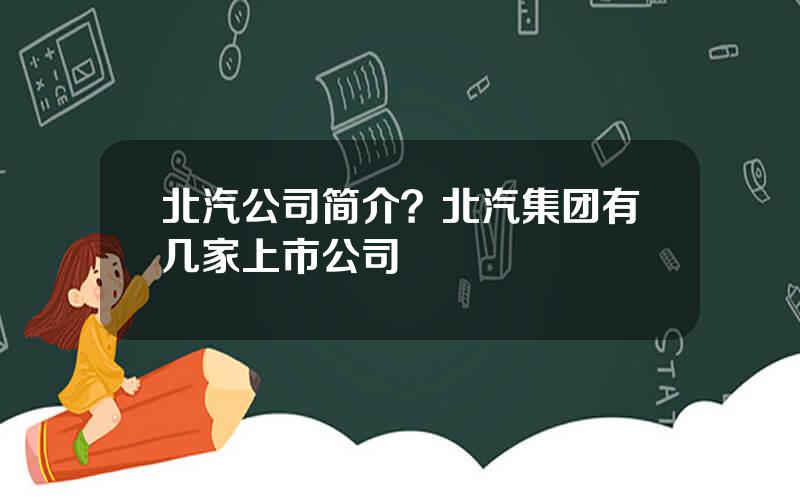 北汽公司简介？北汽集团有几家上市公司