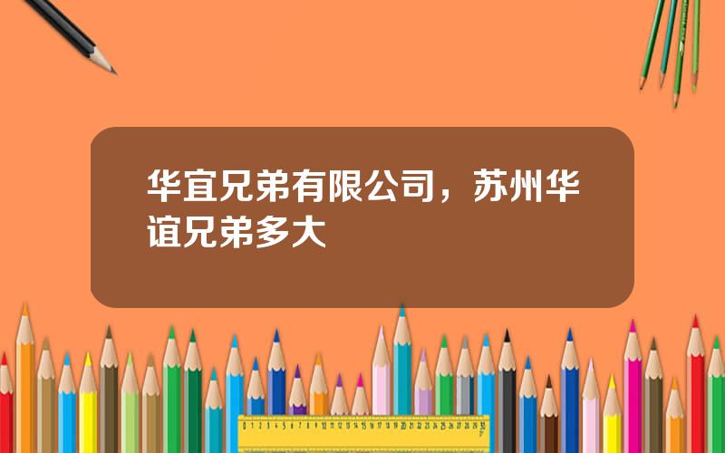 华宜兄弟有限公司，苏州华谊兄弟多大