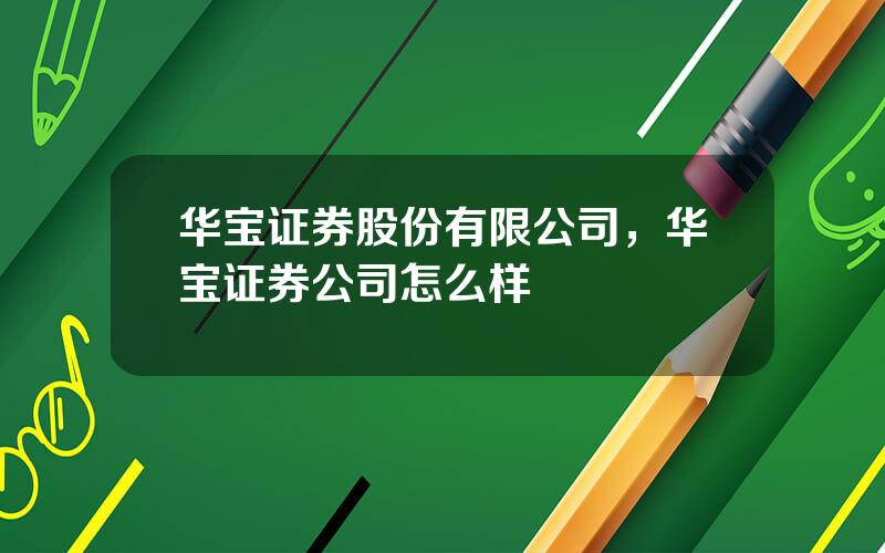 华宝证券股份有限公司，华宝证券公司怎么样