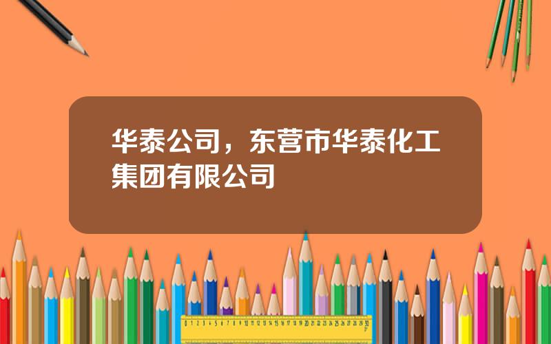 华泰公司，东营市华泰化工集团有限公司