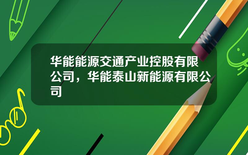 华能能源交通产业控股有限公司，华能泰山新能源有限公司