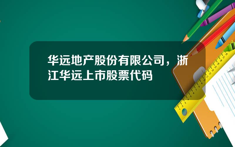 华远地产股份有限公司，浙江华远上市股票代码