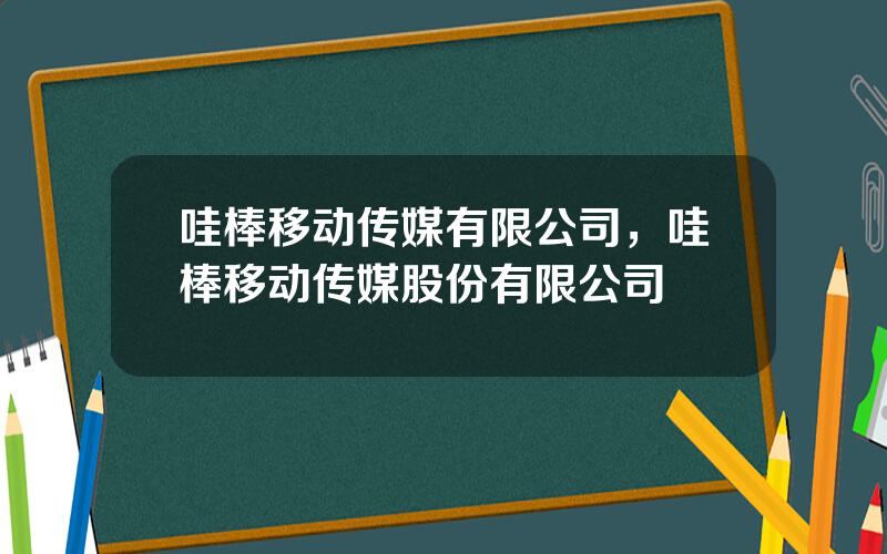 哇棒移动传媒有限公司，哇棒移动传媒股份有限公司