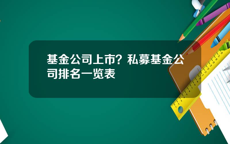 基金公司上市？私募基金公司排名一览表