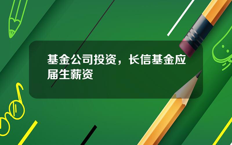 基金公司投资，长信基金应届生薪资