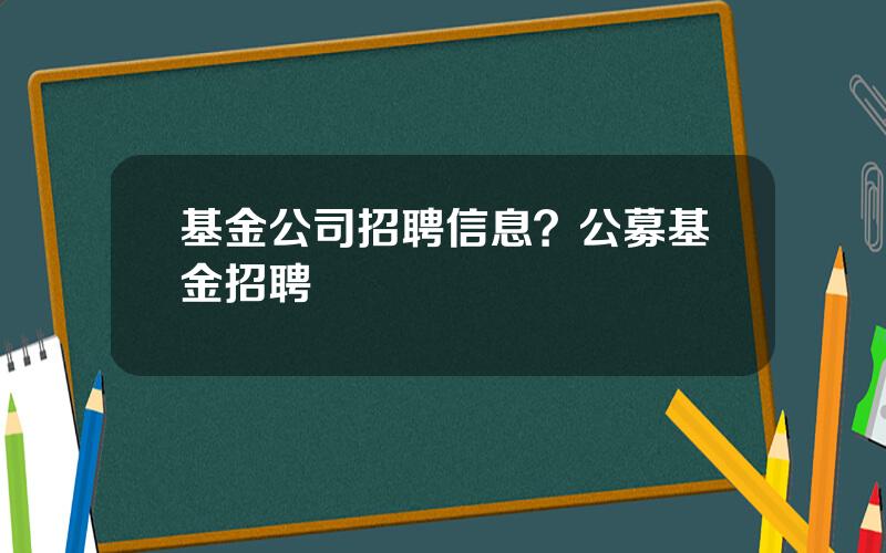 基金公司招聘信息？公募基金招聘