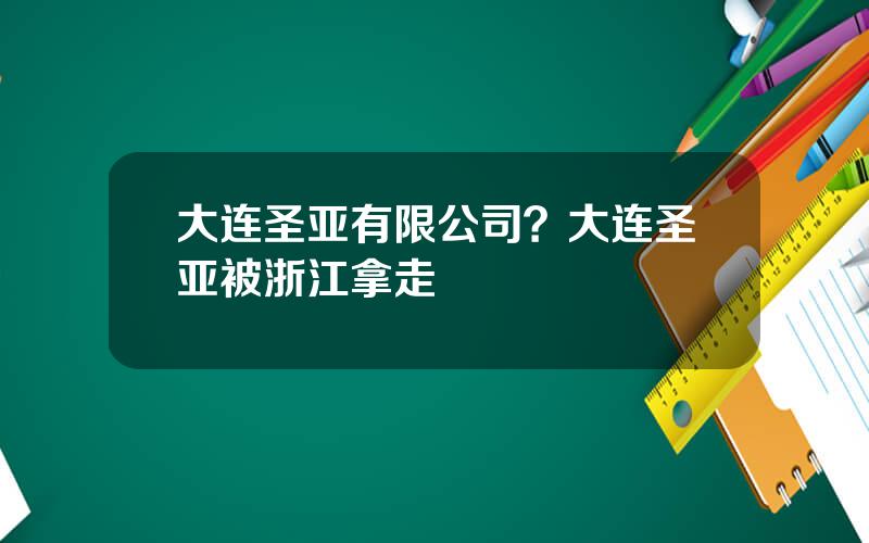 大连圣亚有限公司？大连圣亚被浙江拿走