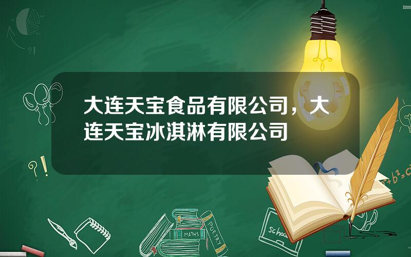 大连天宝食品有限公司，大连天宝冰淇淋有限公司