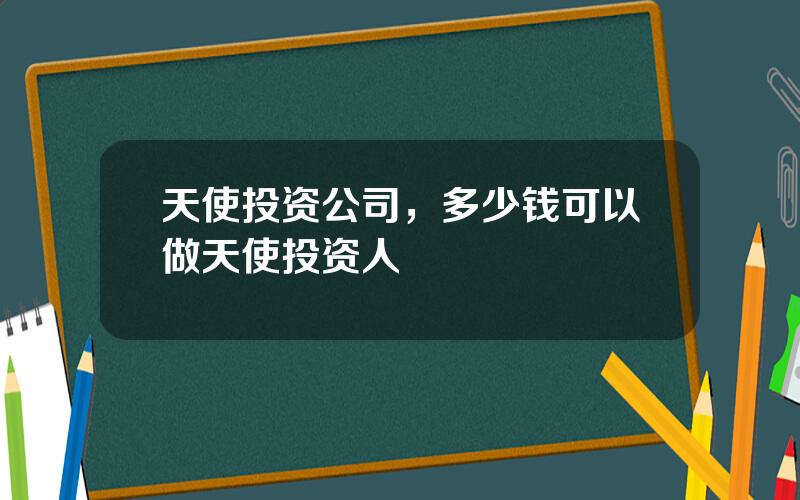 天使投资公司，多少钱可以做天使投资人