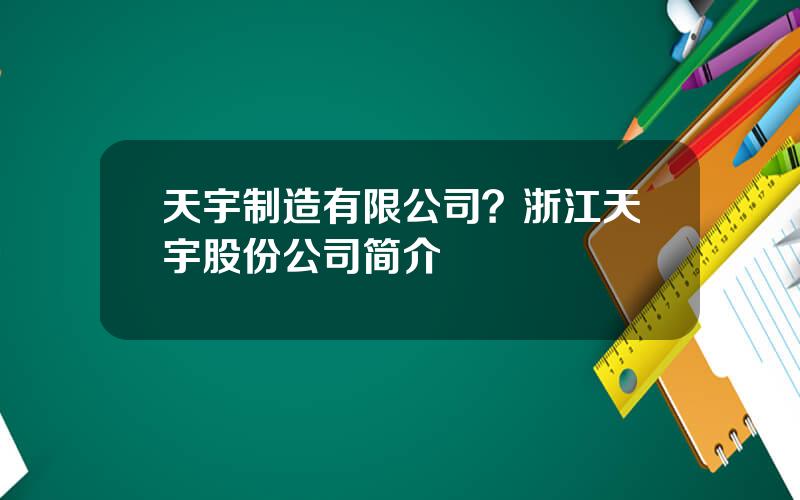 天宇制造有限公司？浙江天宇股份公司简介