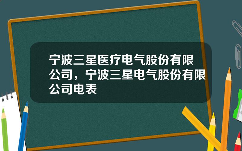 宁波三星医疗电气股份有限公司，宁波三星电气股份有限公司电表