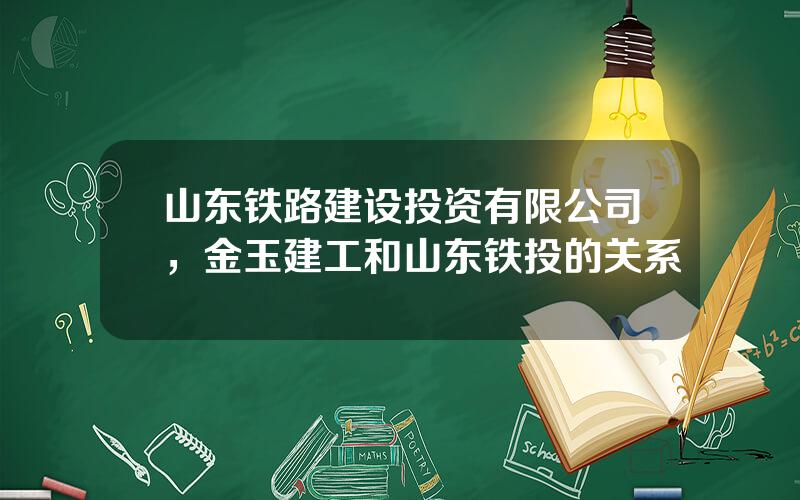 山东铁路建设投资有限公司，金玉建工和山东铁投的关系