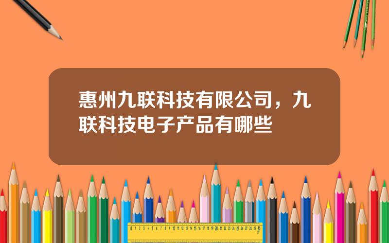 惠州九联科技有限公司，九联科技电子产品有哪些