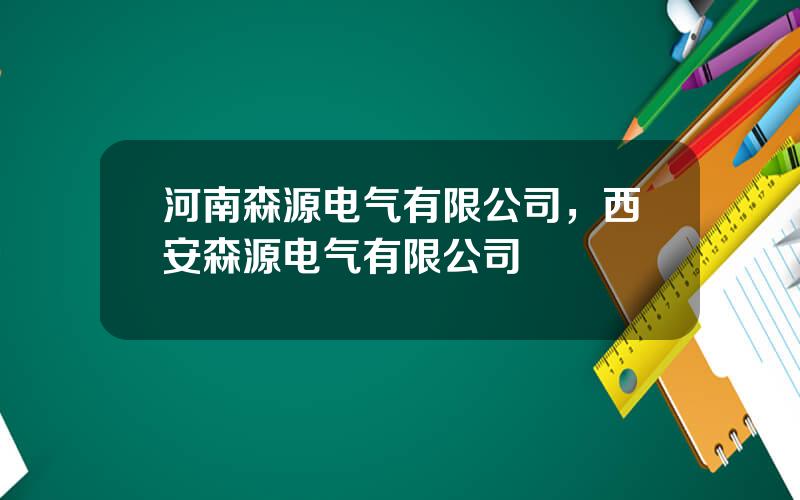 河南森源电气有限公司，西安森源电气有限公司