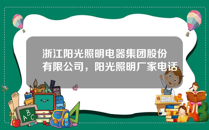 浙江阳光照明电器集团股份有限公司，阳光照明厂家电话