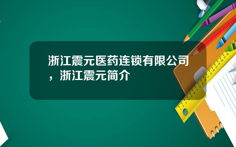 浙江震元医药连锁有限公司，浙江震元简介