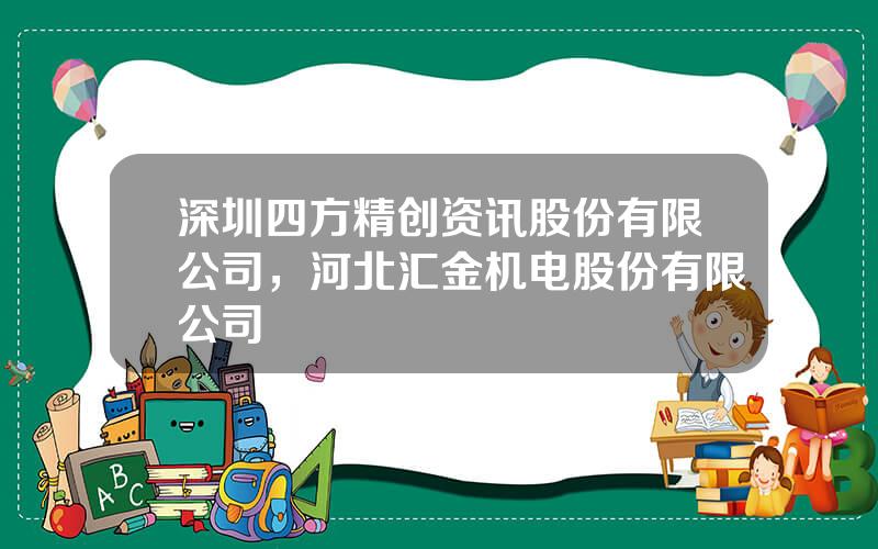 深圳四方精创资讯股份有限公司，河北汇金机电股份有限公司