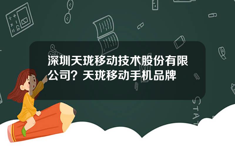 深圳天珑移动技术股份有限公司？天珑移动手机品牌