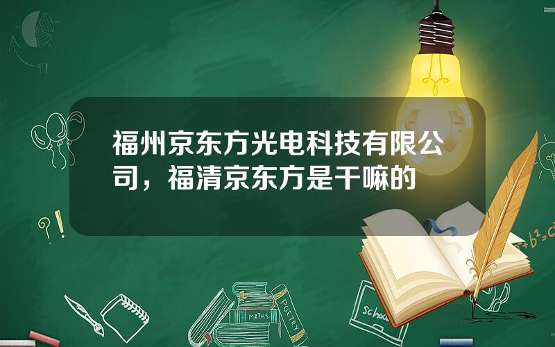 福州京东方光电科技有限公司，福清京东方是干嘛的