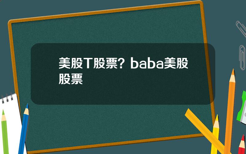 美股T股票？baba美股股票